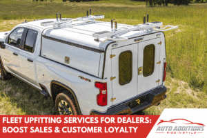 Fleet Upfitting Services for Dealers: Boost Sales & Customer Loyalty